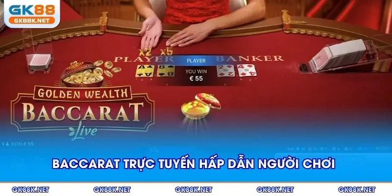 Baccarat trực tuyến hấp dẫn với người chơi