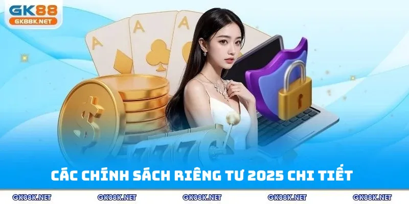Các chính sách riêng tư 2025 chi tiết