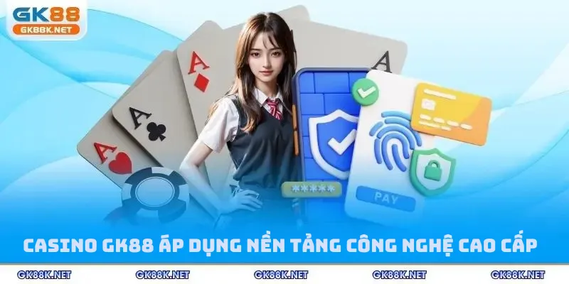 Casino GK88 áp dụng nền tảng công nghệ cao cấp