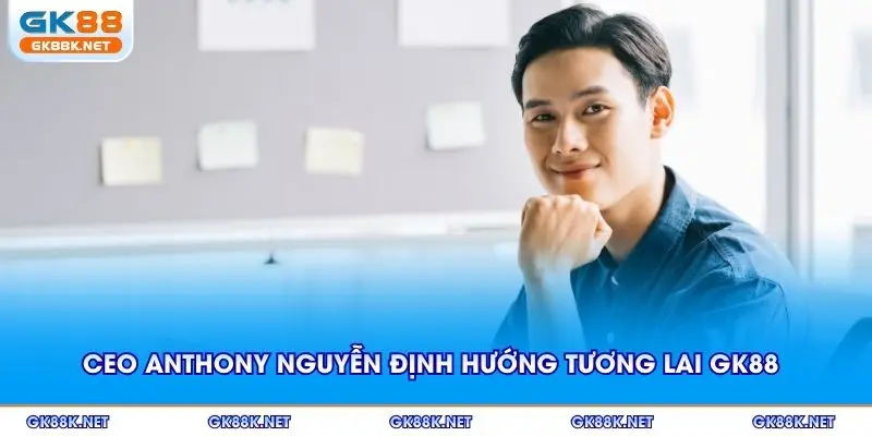 CEO Anthony Nguyễn định hướng tương lai GK88