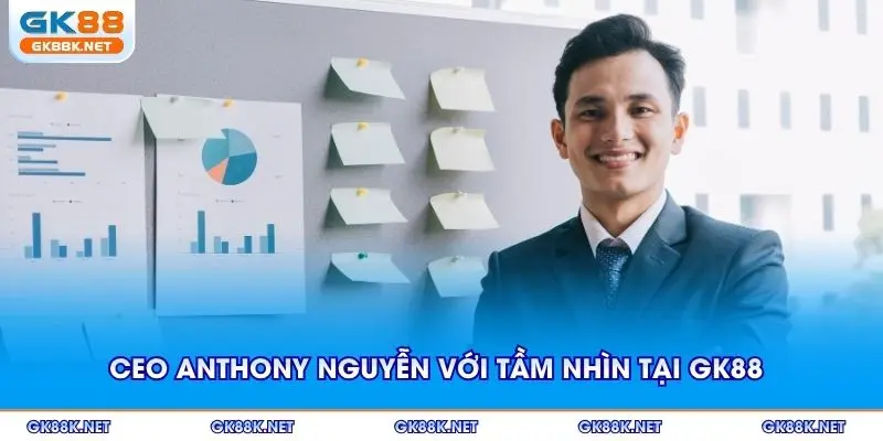 CEO Anthony Nguyễn với tầm nhìn chiến lược tại GK88