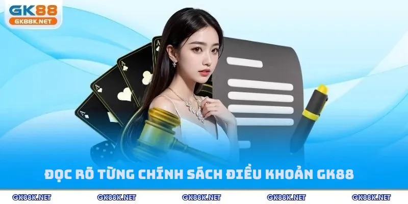 Đọc rõ từng chính sách điều khoản GK88
