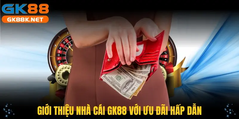 Giới thiệu GK88 với ưu đãi hấp dẫn