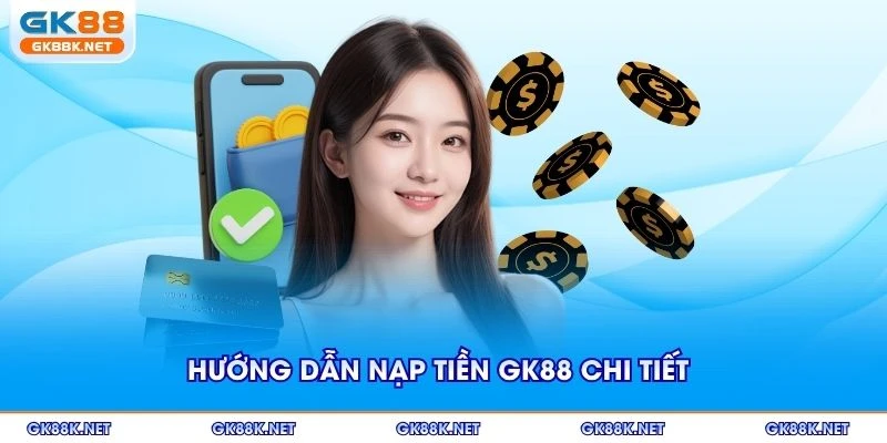 Hướng dẫn cách nạp tiền tại GK88 chi tiết nhất