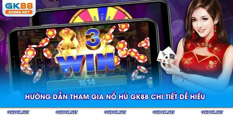 Hướng dẫn tham gia nổ hũ GK88 chi tiết dễ hiểu