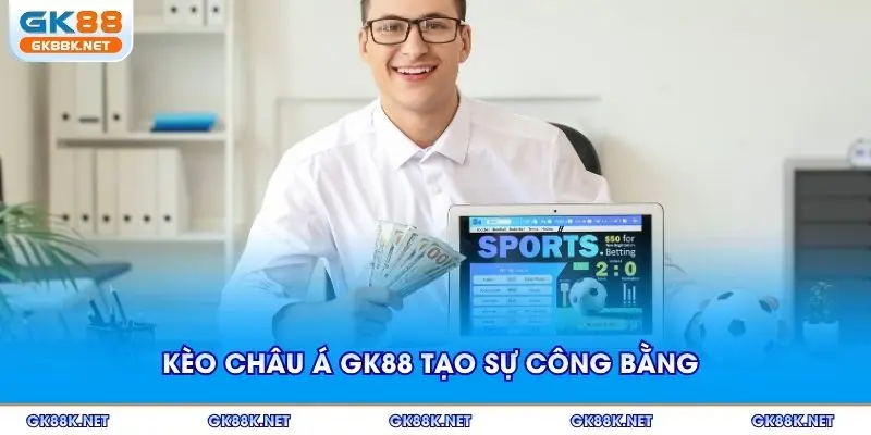 Kèo Châu Á GK88 tạo sự công bằng