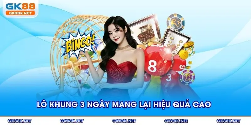 Lô khung 3 ngày mang lại tỉ lệ chiến thắng cao