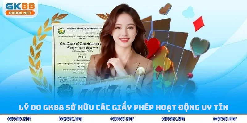 Lý do GK88 sở hữu các giấy phép hoạt động uy tín