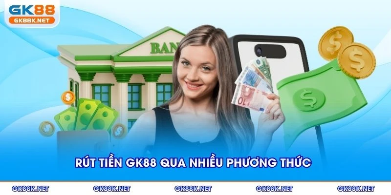 Rút tiền GK88 qua nhiều phương thức