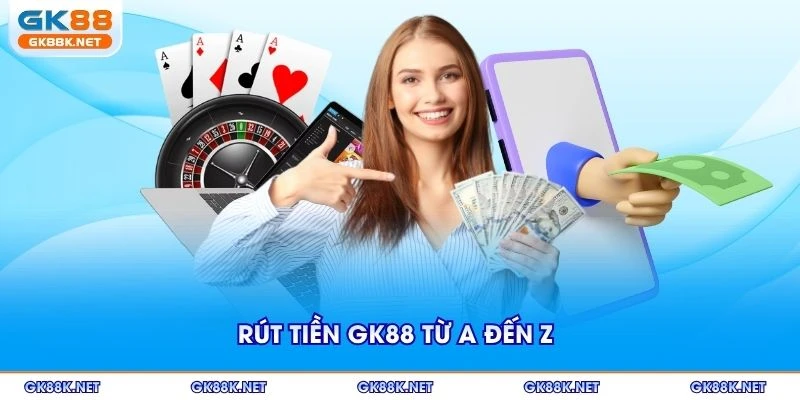 Rút tiền GK88 từ A đến Z dành cho người mới