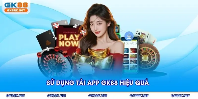 Sử dụng tải app GK88 hiệu quả