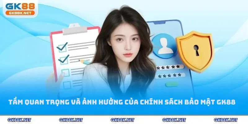Tầm quan trọng và ảnh hưởng của chính sách bảo mật GK88