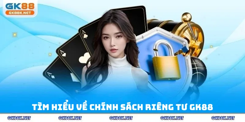 Tìm hiểu về chính sách riêng tư GK88