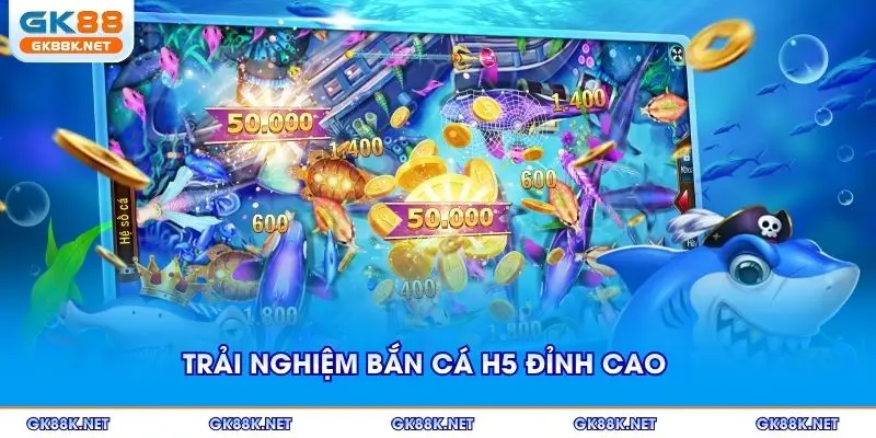 Trải nghiệm bắn cá H5 đỉnh cao