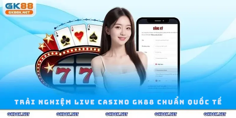 Trải nghiệm live casino GK88 chuẩn quốc tế