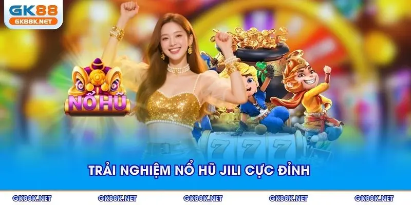 Trải nghiệm nổ hũ JILI cực đỉnh